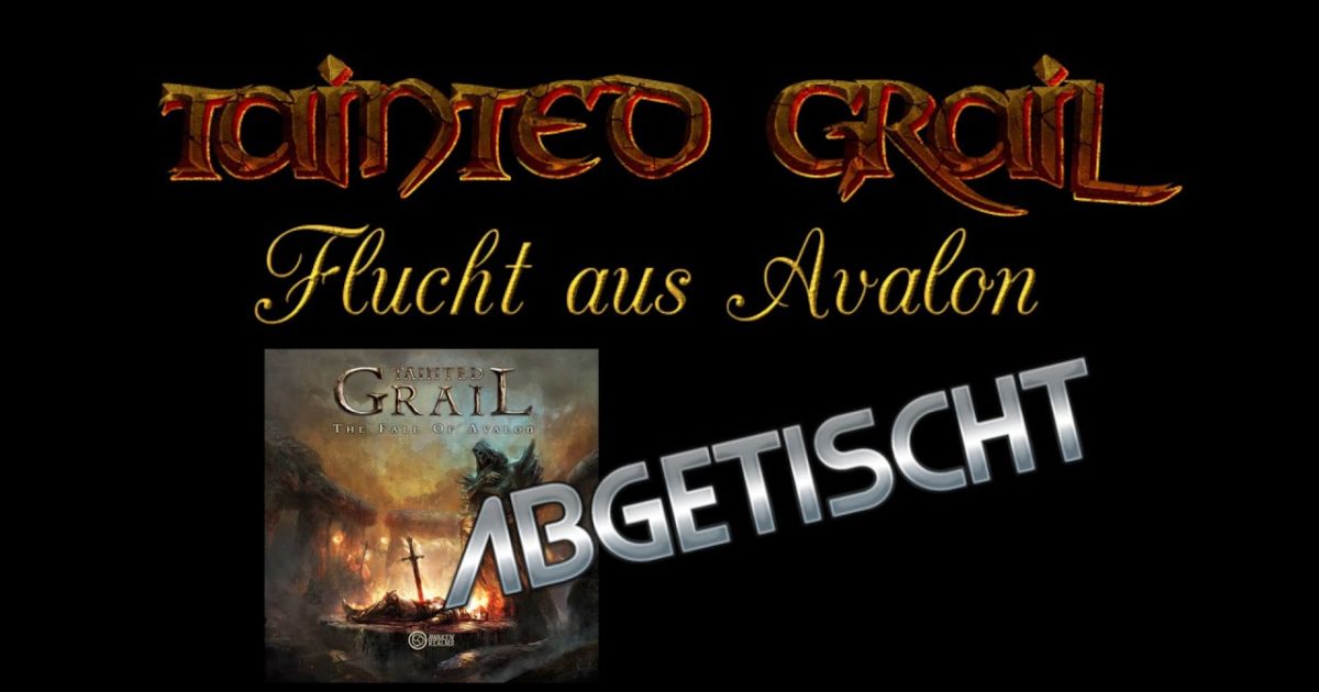 Tainted Grail – ABGETISCHT – Flucht aus Avalon – KEINE AHNUNG ABER DAVON VIEL